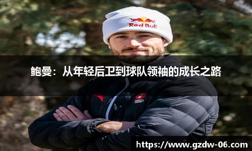 鲍曼：从年轻后卫到球队领袖的成长之路